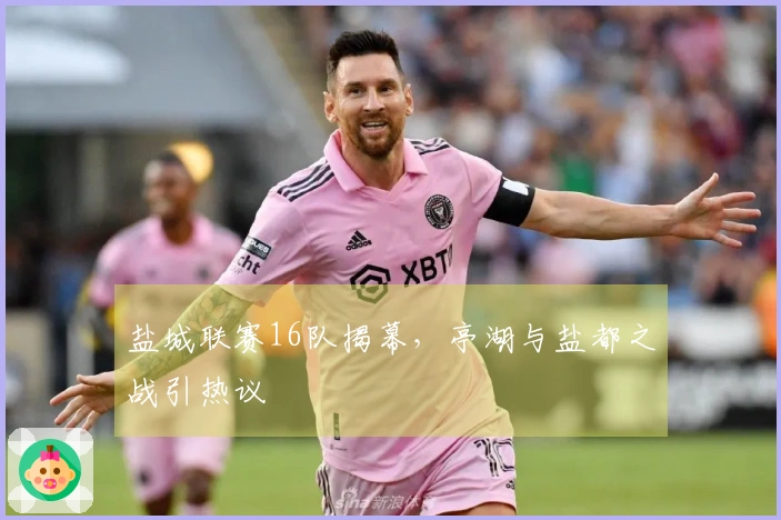 盐城联赛16队揭幕，亭湖与盐都之战引热议