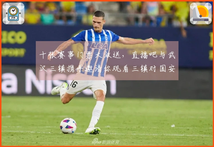 十张赛事门票大放送，直播吧与武汉三镇携手邀请你观看三镇对国安的精彩对决，参与互动赢取门票！